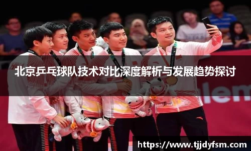 北京乒乓球队技术对比深度解析与发展趋势探讨