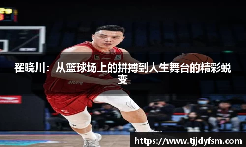 翟晓川：从篮球场上的拼搏到人生舞台的精彩蜕变